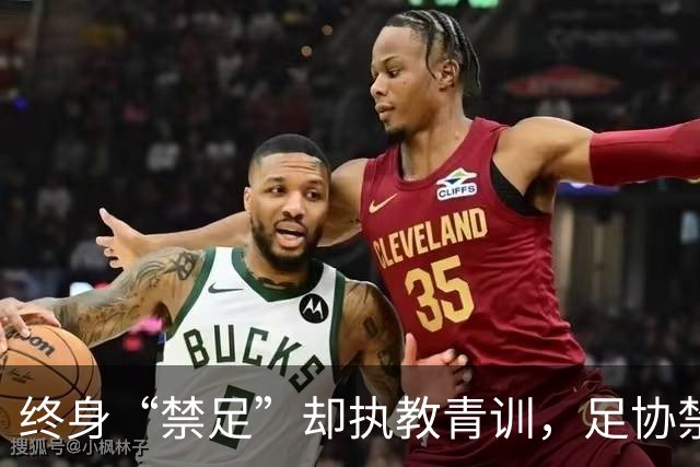 终身“禁足”却执教青训，足协禁令何以形同虚设？