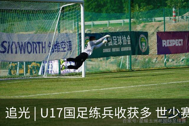 追光 | U17国足练兵收获多 世少赛值得期待